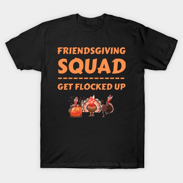 Friendsgiving Squad Get Flocked Up Matching Friendsgiving T-Shirt by khalid12